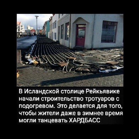 В Исландской столице Рейкьявике начали строительство тротуаров с подогревом. Это делается для того, чтобы жители даже в зимнее время могли танцевать ХАРДБАСС