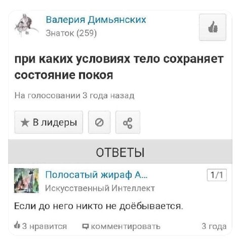 Валерия Димьянских Знаток (259) 4 при каких условиях тело сохраняет состояние покоя На голосовании 3 года назад ОТВЕТЫ 7 Полосатый жираф A... 1/1 Искусственный Интеллект Если до него никто не доёбывае