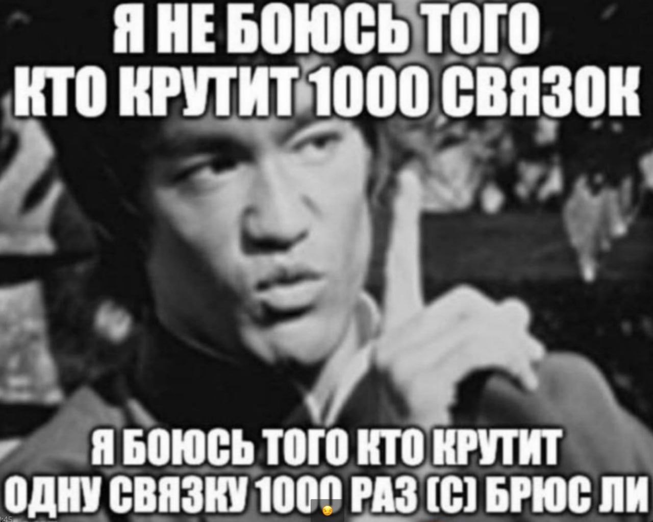 Я НЕБОЮСЬ ТОГО КТО КРУТИТ 1000 СВЯЗОК ТОГО КТО КРУТИТ ОДНУ СВЯЗКУ 1007 РАЗ БРЮС ЛИ