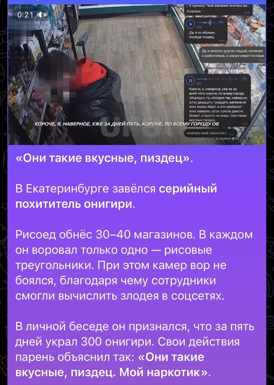 0:21 я YON КОРОЧЕ, Я, НАВЕРНОЕ, УЖЕ ЗА ДНЕЙ ПЯТЬ, КОРОЧЕ, ПО ВСЕМУ ГОРОДУ ОБ «Они такие вкусные, пиздец». В Екатеринбурге завёлся серийный похититель онигири. Рисоед обнёс 30-40 магазинов. В каждом он