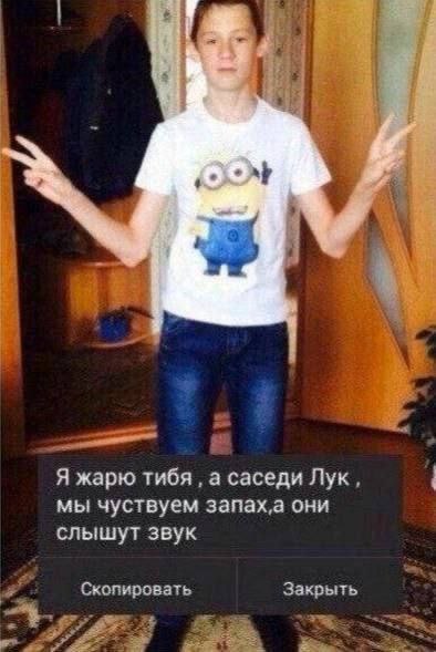 a Я жарю тибя а саседи Лук, мы чуствуем запаха они слышут звук Скопировать Закрыть