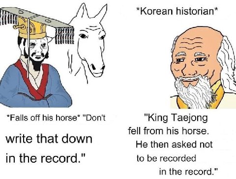*Korean historian* у МАМ *Falls off his horse* "Don't "King Taejong fell from his horse. write that down He then asked not in the record." to be recorded in the record."