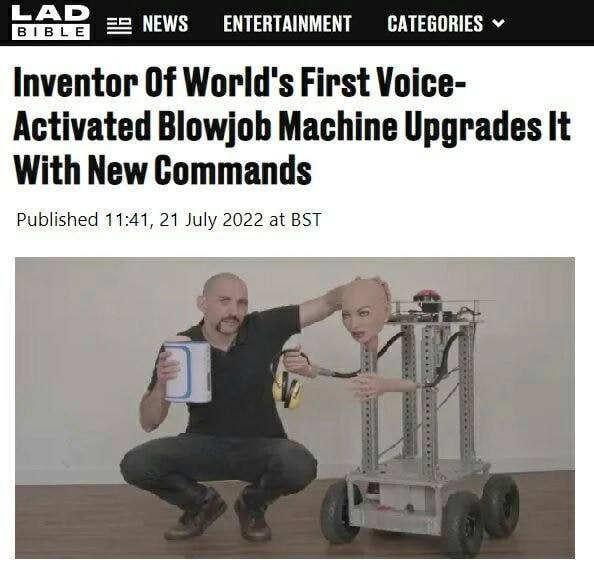 А BIBLE NEWS ENTERTAINMENT CATEGORIES Inventor Of World's First Voice- Activated Blowjob Machine Upgrades It With New Commands Published 11:41, 21 July 2022 at BST