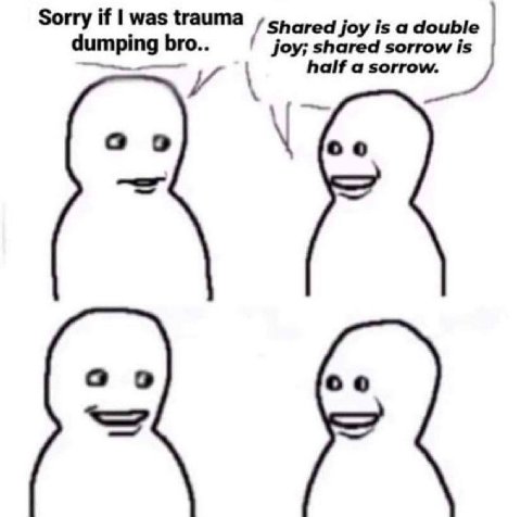 Sorry if was trauma Shared joy is a double dumping bro.. joy; shared sorrow is и half a sorrow. осо