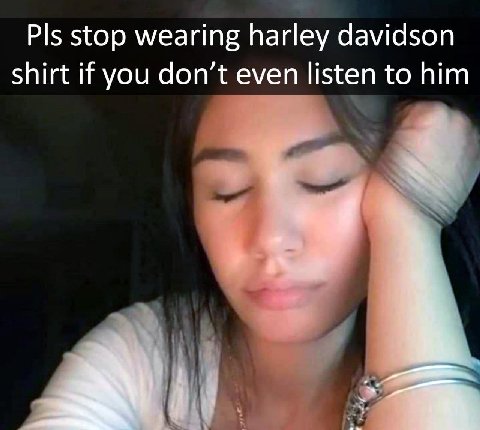 Pls stop wearing harley davidson shirt if you don’t even listen to him