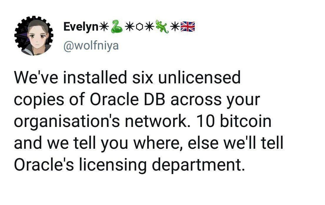 ЖЕЕ @wolfniya We've installed six unlicensed copies of Oracle across your organisations network. 10 bitcoin and we tell you where, else we'll tell Oracle's licensing department.
