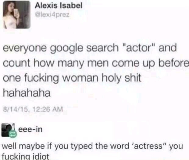 Alexis Isabel Нех!4рге? everyone google search and count how many men come up before one fucking woman holy shit hahahaha 8/14 1 25 eee-in well maybe if you typed the word ‘actress” you fuckina idiot