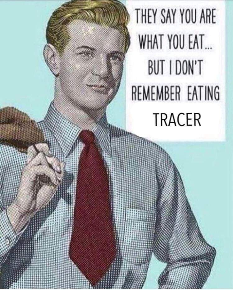THEY SAY YOU ARE WHAT YOU EAT... BUT DON'T REMEMBER EATING TRACER if 7 3 8 in я i Pal