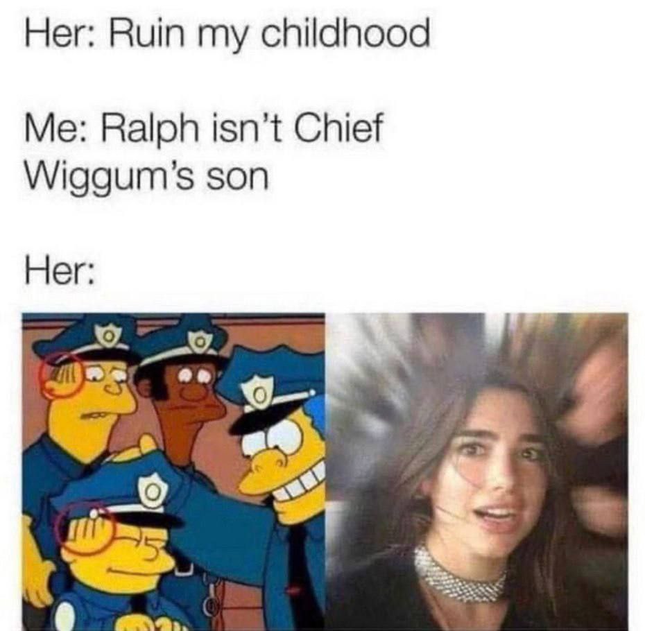 Her: Вип my childhood Me: Ralph isn’t Chief son Her: