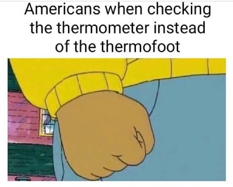 Americans when checking the thermometer instead of the thermofoot