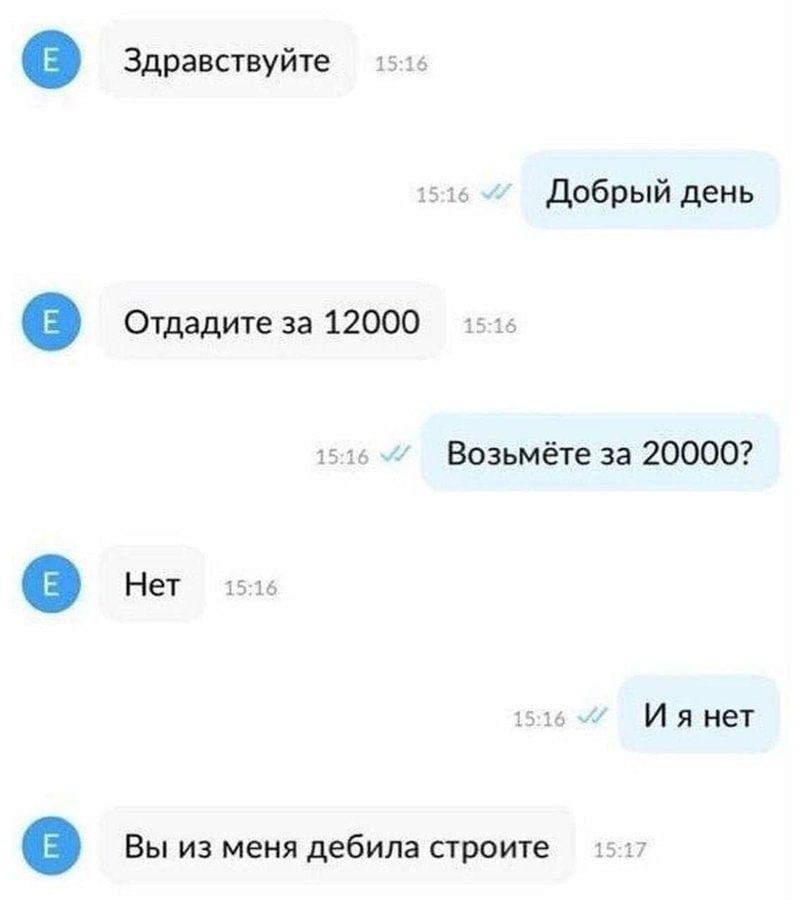 Здравствуйте 1 Добрый день Отдадите за 12000 Возьмёте за 20000? Нет 15:16 нет Вы из меня дебила строите