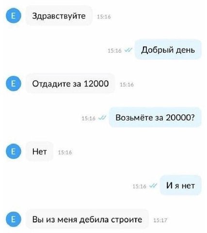 Здравствуйте 1 Добрый день Отдадите за 12000 Возьмёте за 20000? Нет 15:16 нет Вы из меня дебила строите