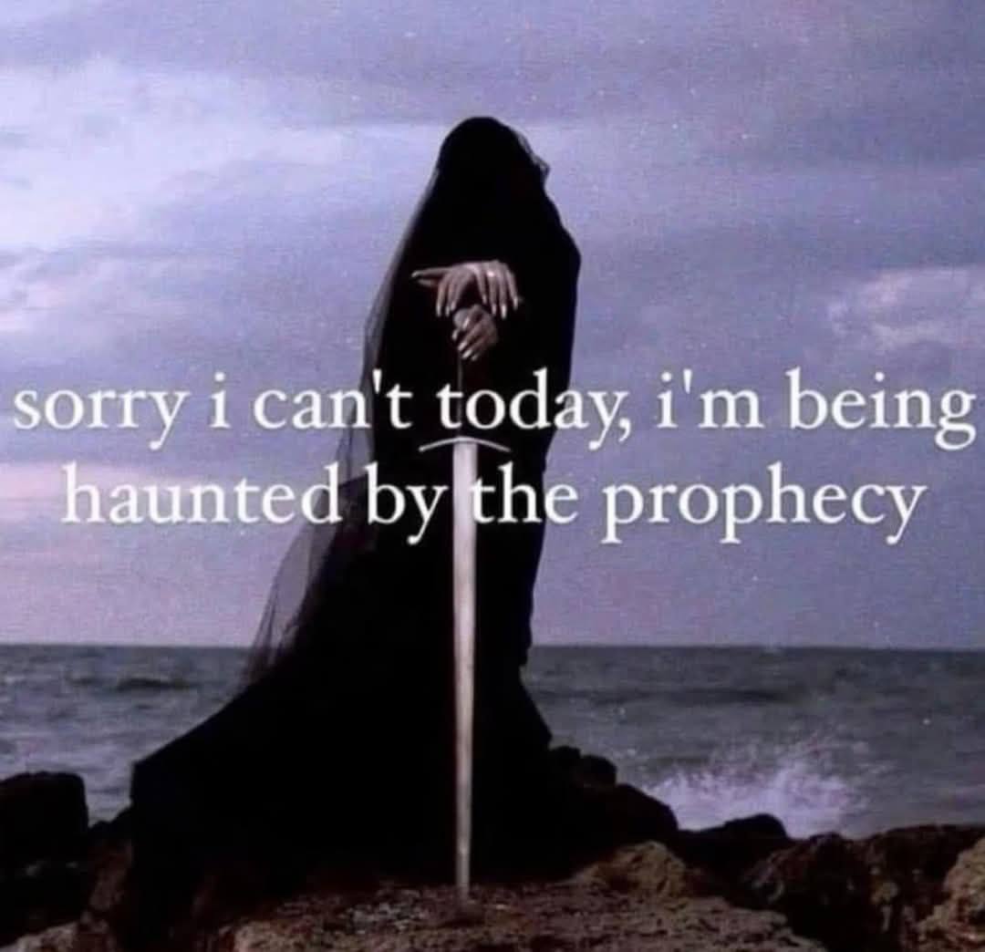 sorry i can't today, being haunted the prophecy