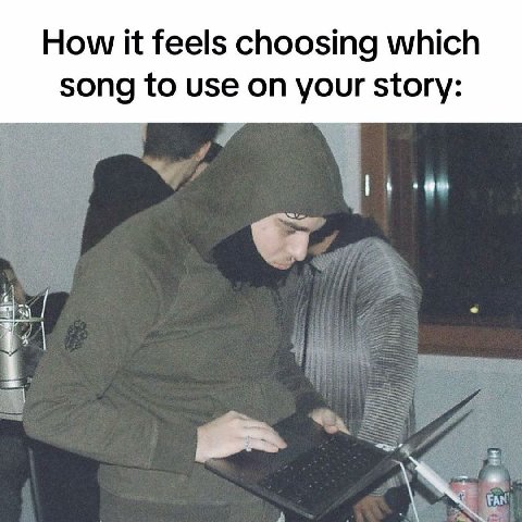 How it feels choosing which song to use on your story: