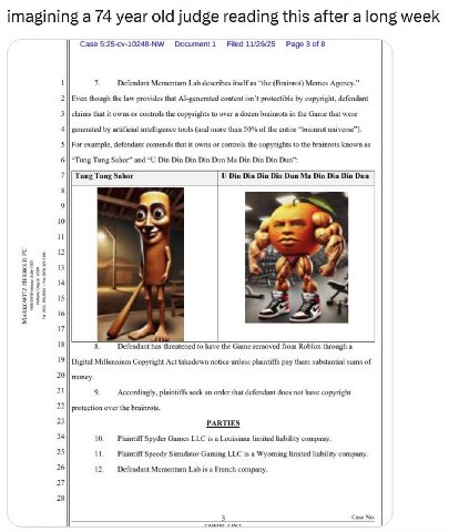 imagining a 74 year old judge reading this after a long week Case 5:25-cv-10248-NW Document1 Filed 11/26/25 Page 3 of 8 1 7. Mementum Lab describes itself as “the (Brainrot) Memes Agency.” 2 Even thou