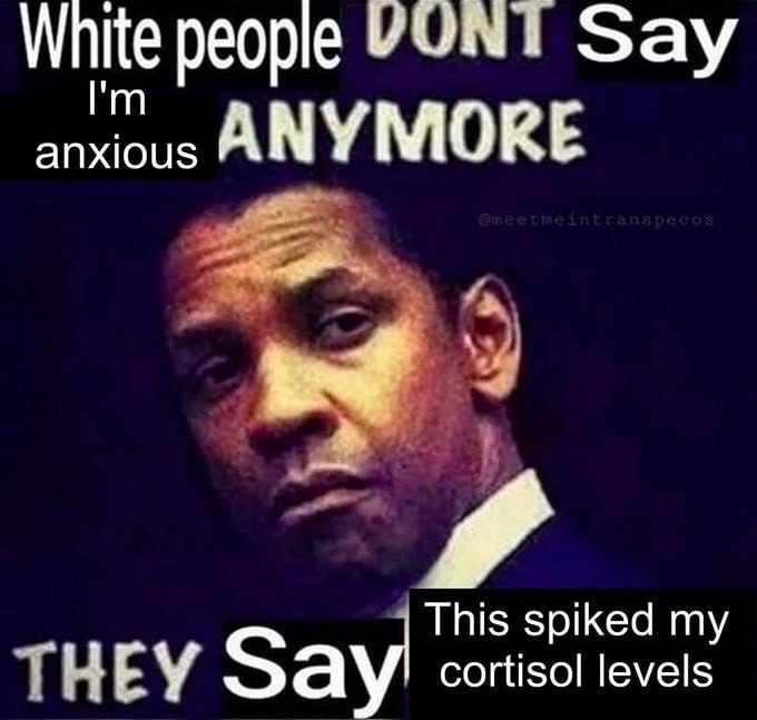 White people VUNT Say anxious AN УМОКЕ This spiked my HEY Зау cortisol levels