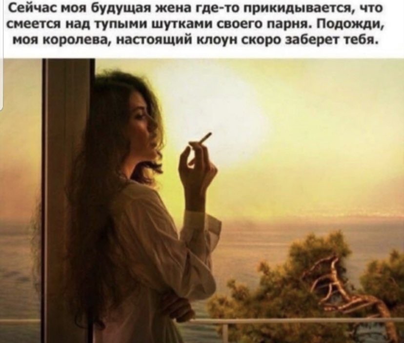 Сейчас моя будущая жена где-то прикидывается, что смеется над тупыми шутками своего парня. Подожди, моя королева, настоящий клоун скоро заберет тебя.