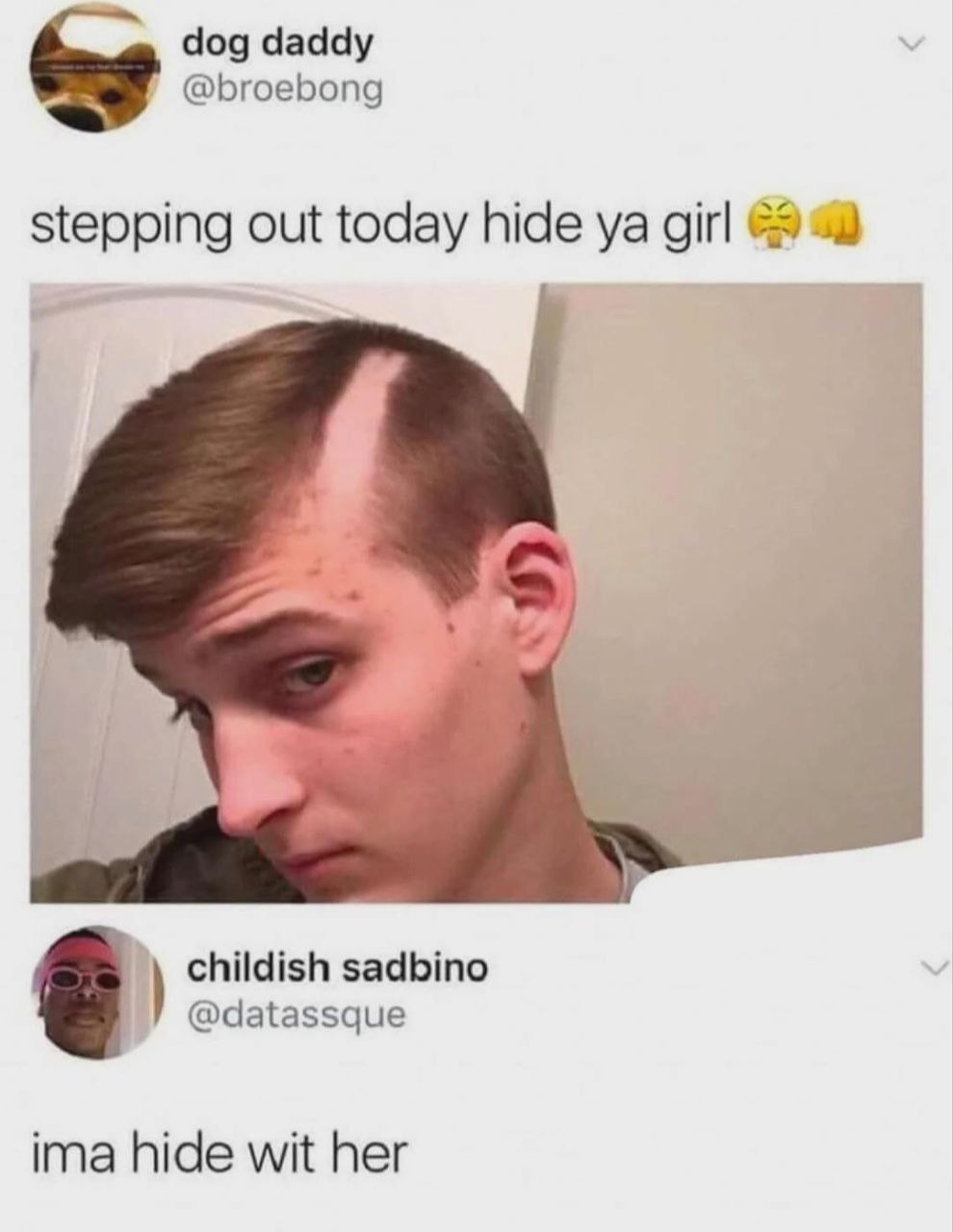 dog daddy @broebong stepping out today hide girl childish sadbino @datassque ima hide wit her