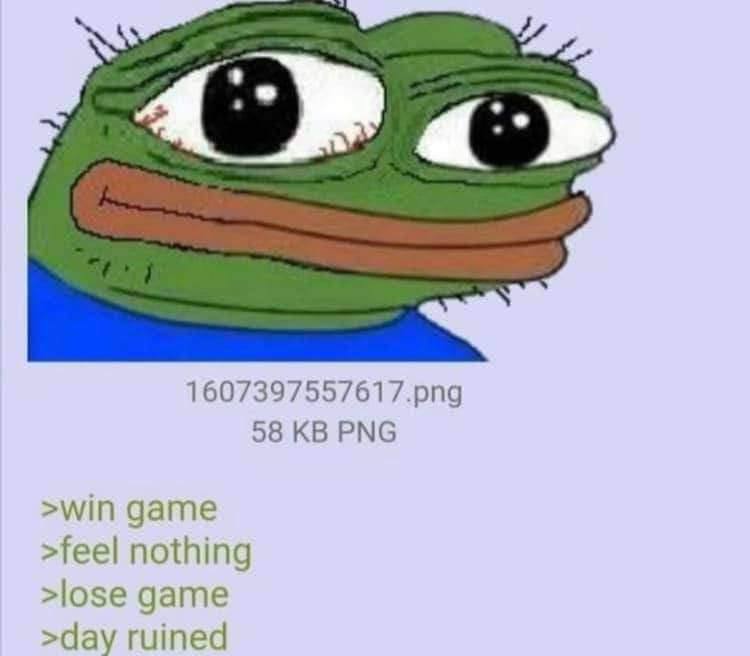 1607397557617.рпд 58 PNG >win game >feel nothing >lose game >day ruined