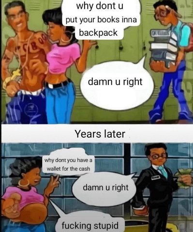 whydontu put your books inna backpack Years later why dont you have а wallet for the cash damn и right fucking stupid