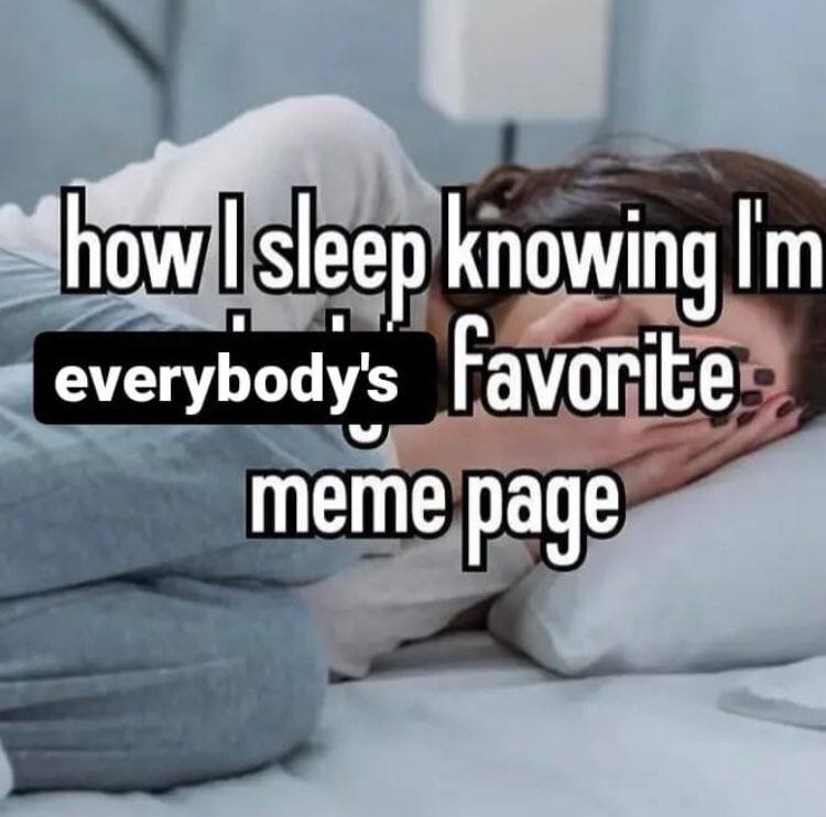 how sleep knowing everybody's Favorite meme page
