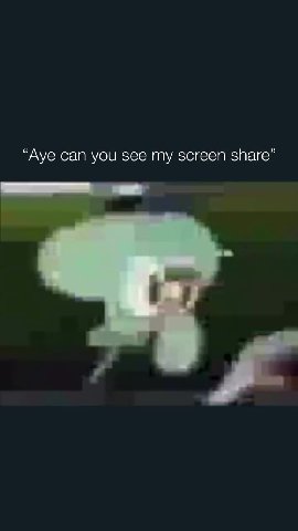 “Aye can you see my screen share”