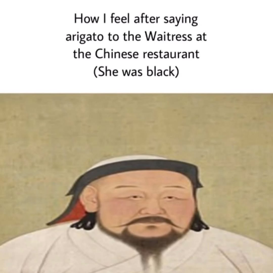 How feel after saying arigato to the Waitress at the Chinese restaurant (She was black)