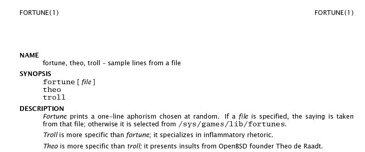 FORTUNE(1) FORTUNE(1) NAME fortune, theo, troll sample lines from a file SYNOPSIS fortune file theo troll DESCRIPTION Fortune prints a one-line aphorism chosen at random. If a file is specified, the s