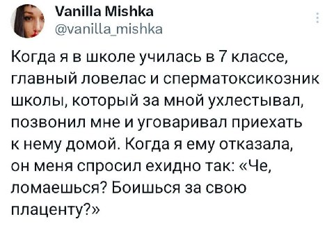 Vanilla Mishka @vanilla mishka Когда я в школе училась в классе, главный ловелас и сперматоксикозник школы, который за мной ухлестывал, позвонил мне и уговаривал приехать к нему домой. Когдая ему отка