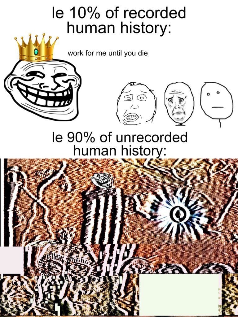 10% of recorded human history work for me until you die о о (5) 90% of unrecorded human history: 2 За