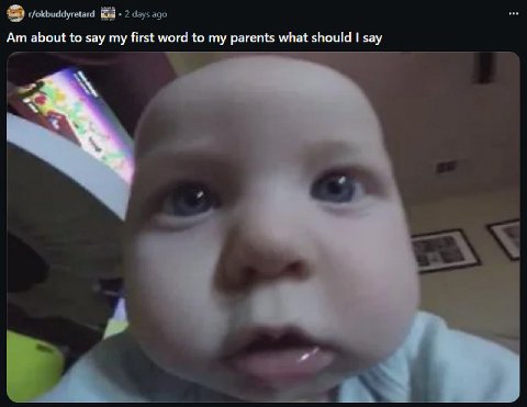 t/okbuddyretard 2 days ago about to say my first word to my parents what should say