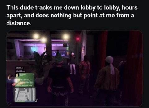 This dude tracks me down lobby to lobby, hours apart, and does nothing but point at me from a distance.