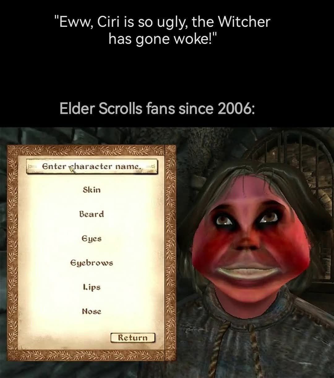 и Eww, Ciri is so ugly, the Witcher и has gone woke! Elder Scrolls fans since 2006: Enter gharacter name. Skin 4 ies Beard и, Gyes A We Eyebrows a Lips Мозе lis Return is