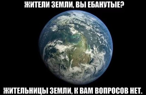 ЖИТЕЛИ ЗЕМЛИ, ВЫ ЕБАНУТЫЕ: У” a ЗЕМЛИ, ВАМ ВОПРОСОВ НЕТ.
