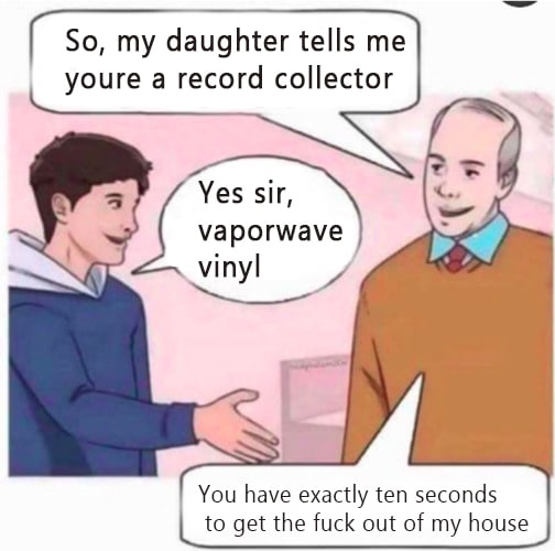 So, my daughter tells me youre a record collector Yes sir, You have exactly ten seconds to get the fuck out of my house