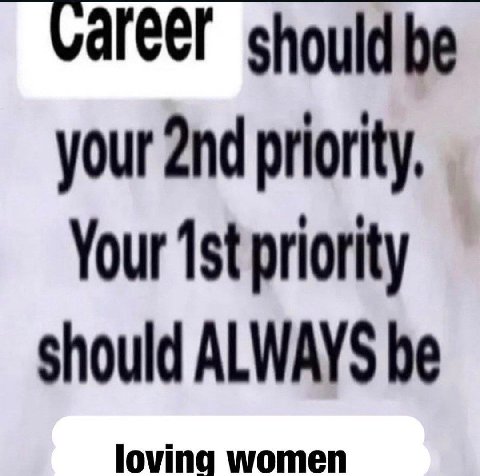 should be your priority. Your priority should ALWAYS be loving women