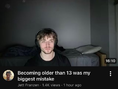 16:10 Becoming older than 13 was my biggest mistake Jett Franzen views 1 hour ago