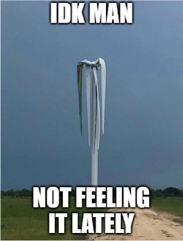 IDK MAN NOT FEELING