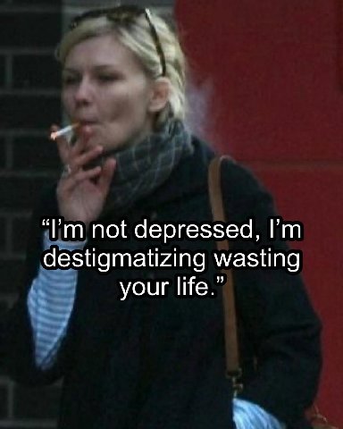 not depressed, destigmatizing wasting your life.”