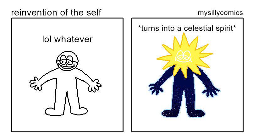 reinvention of the self mysillycomics *turns into a celestial spirit* lol whatever