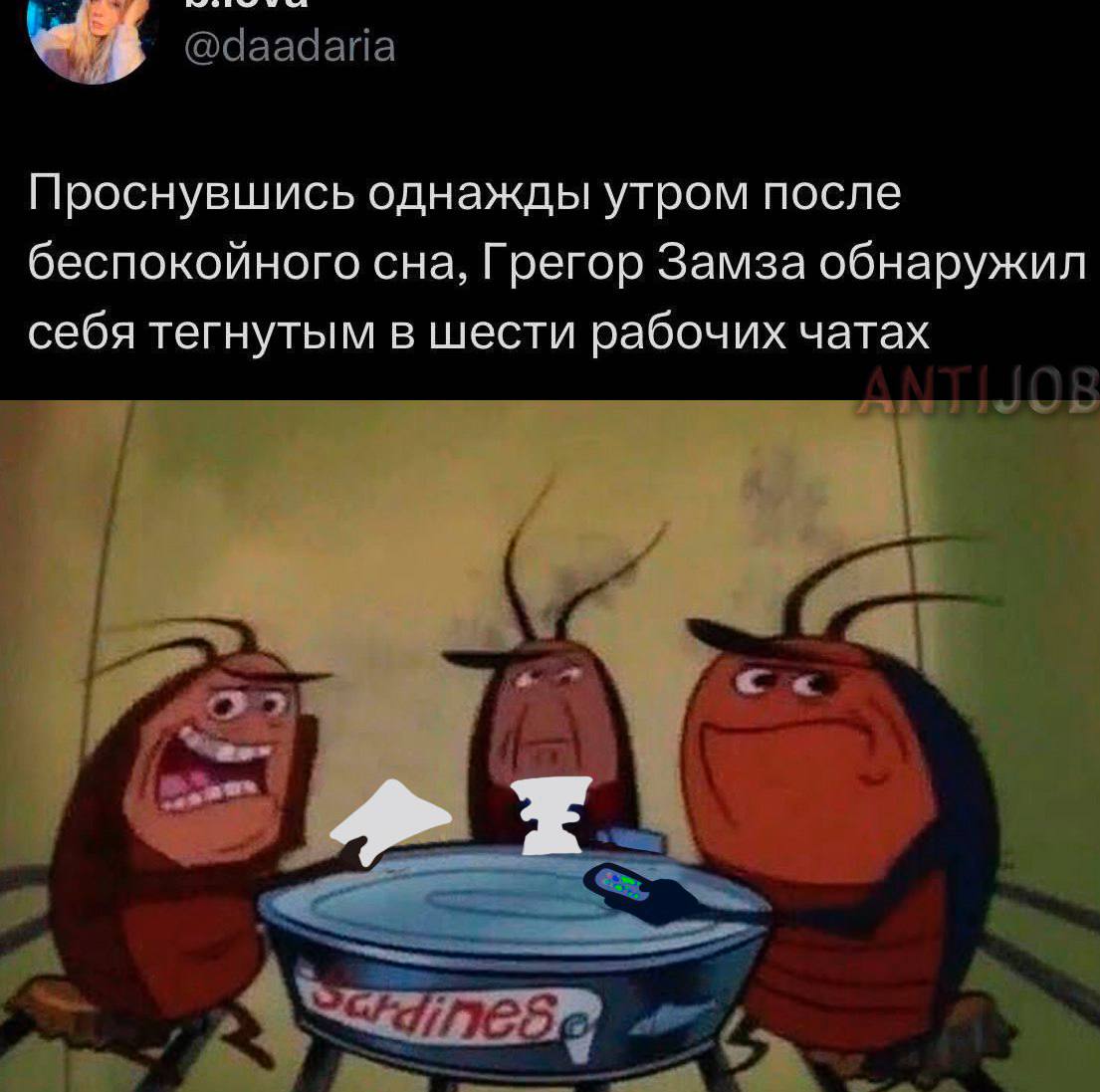 @daadaria Проснувшись однажды утром после беспокойного сна, Грегор Замза обнаружил себя тегнутым в шести рабочих чатах