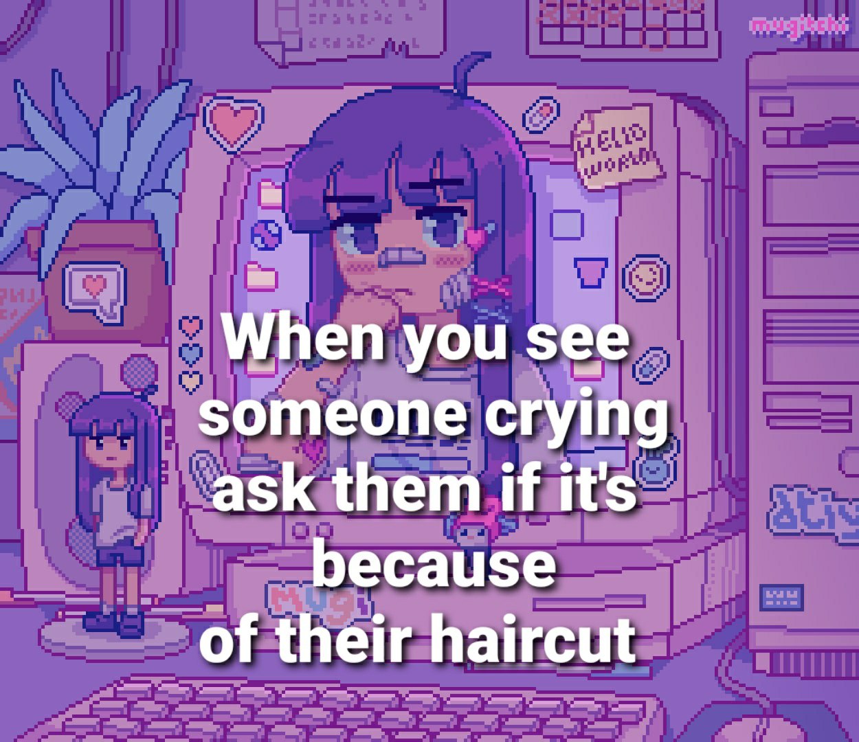 When you see someone crying ask them if it's because of their haircut