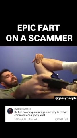 ЕР!С РАВТ ON A SCAMMER @gassypeople ByaBtackDragon Bruh is по one questioning his ability to fart on command onna godly level