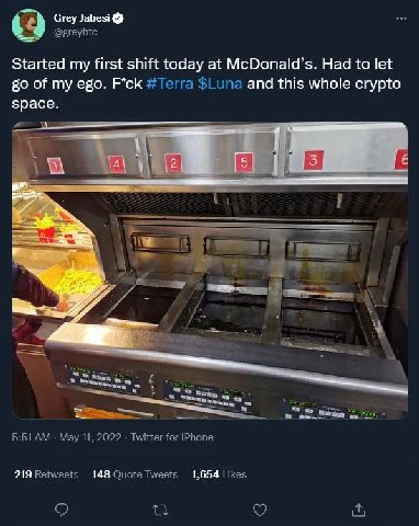 Grey Jabesi@ @greybtc Started my first shift today at McDonald’s. Had to let of my ego. F*ck #Terra $Luna and this whole crypto space. San, 5:51 May 11, 2022 Twitter for iPhone 219 Retweets 148 Quote 
