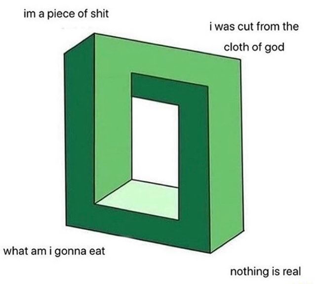 a piece of shit i was cut from the cloth of god what i gonna eat nothing is real