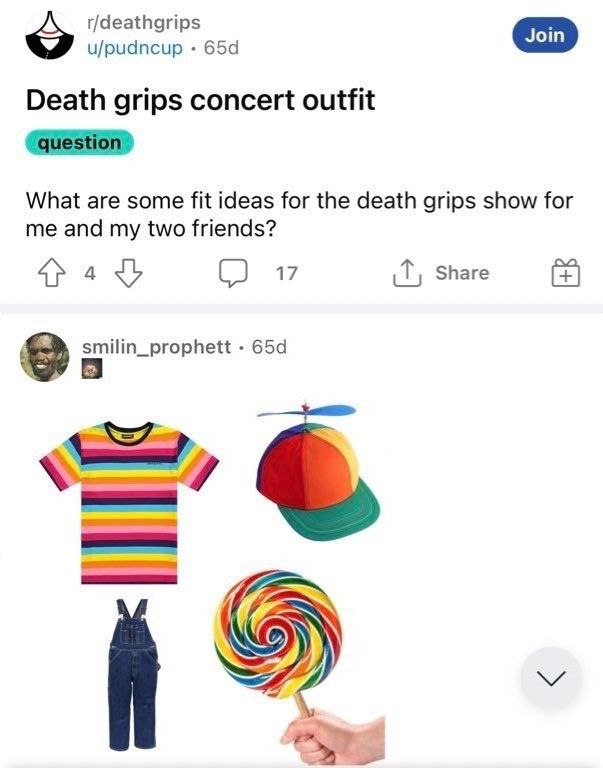 t/deathgrips u/pudncup Death grips concert outfit on What are some fit ideas for the death grips show for me and my two friends? 17 (2 Share 8 smilin_prophett we