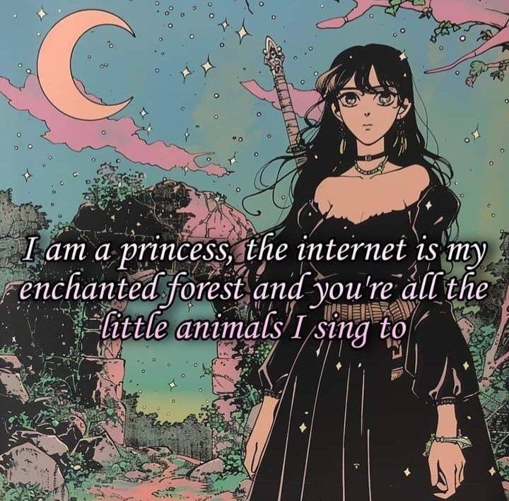 и Гат а princess, the internet is forest and you're all the animals sing to