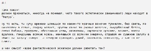 TIMA RAKOV: должен признаться, никогда не понимал, чего такого эстетически заманчивого люди находят в "метро". Ну то есть, ты кучу времени шляешься по каким-то мрачным вонючим туннелям, без света, по 
