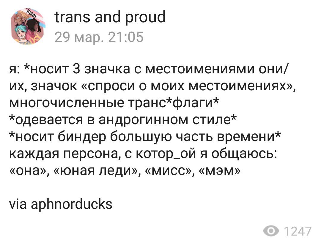 trans and proud 29 мар. 21:05 я: *носит 3 значка с местоимениями они/ значок «спроси о моих местоимениях», многочисленные транс*флаги* *одевается в андрогинном стиле* *носит биндер большую часть време