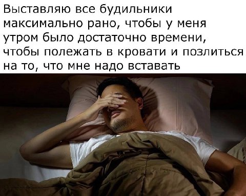 Выставляю все будильники максимально рано, чтобы у меня утром было достаточно времени, чтобы полежать в кровати и позлиться на то, что мне надо вставать